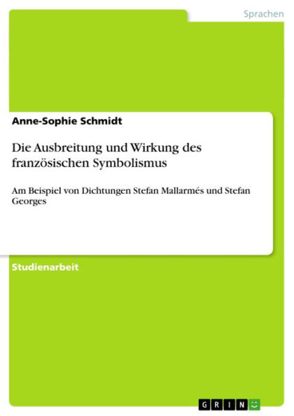 Die Ausbreitung und Wirkung des französischen Symbolismus: Am Beispiel von Dichtungen Stefan Mallarmés und Stefan Georges