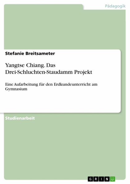 Yangtse Chiang. Das Drei-Schluchten-Staudamm Projekt: Eine Aufarbeitung für den Erdkundeunterricht am Gymnasium
