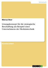 Title: Lösungskonzept für die strategische Beschaffung am Beispiel eines Unternehmens der Medizintechnik, Author: Marcus Boer