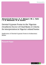 Title: Detrital Gypsum Forms in the Nigerian (Southern) Sector of Chad Basin: A Criteria for interpretation in Nigeria's inland basins: Implication of Detrital Gypsum Forms in Sedimentary Basins, Author: Ahmed Isah Haruna