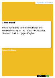 Title: Socio economic conditions: Floral and faunal diversity in the Lulusar Dutipatsar National Park in Upper Kaghan, Author: Abdul Haseeb
