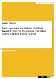 Title: Socio economic conditions: Floral and faunal diversity in the Lulusar Dutipatsar National Park in Upper Kaghan, Author: Abdul Haseeb