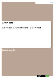 Title: Einseitige Rechtsakte im Völkerrecht, Author: Armin Karg