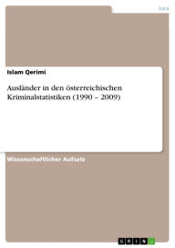 Title: Ausländer in den österreichischen Kriminalstatistiken (1990 - 2009), Author: Islam Qerimi