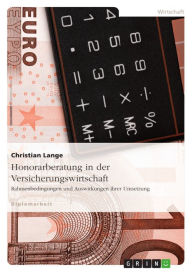 Title: Honorarberatung in der Versicherungswirtschaft: Rahmenbedingungen und Auswirkungen ihrer Umsetzung, Author: Christian Lange