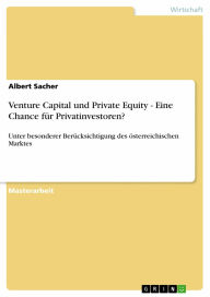 Title: Venture Capital und Private Equity - Eine Chance für Privatinvestoren?: Unter besonderer Berücksichtigung des österreichischen Marktes, Author: Albert Sacher