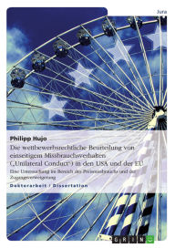 Title: Die wettbewerbsrechtliche Beurteilung von einseitigem Missbrauchsverhalten ('Unilateral Conduct') in den USA und der EU: Eine Untersuchung im Bereich des Preismissbrauchs und der Zugangsverweigerung, Author: Philipp Hujo
