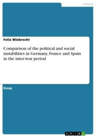 Title: Comparison of the political and social instabilities in Germany, France and Spain in the inter-war period, Author: Felix Wiebrecht