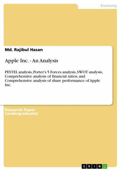 Apple Inc. - An Analysis: PESTEL analysis, Porter's 5 Forces analysis, SWOT analysis, Comprehensive analysis of financial ratios, and Comprehensive analysis of share performance of Apple Inc.