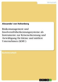 Title: Risikomanagement und Insolvenzfrüherkennungssysteme als Instrumente zur Krisenerkennung und -bewältigung für kleine und mittlere Unternehmen (KMU), Author: Alexander von Hohenberg