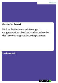 Title: Risiken bei Brustvergrößerungen (Augmentationsplastiken) insbesondere bei der Verwendung von Brustimplantaten, Author: Christoffer Robeck