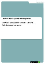 Title: EKD and the roman-catholic Church - Relations and progress, Author: Christos-Athenagoras Ziliaskopoulos