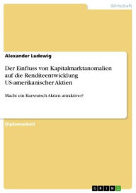 Title: Der Einfluss von Kapitalmarktanomalien auf die Renditeentwicklung US-amerikanischer Aktien: Macht ein Kursrutsch Aktien attraktiver?, Author: Alexander Ludewig