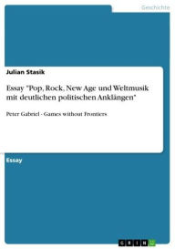 Title: Essay 'Pop, Rock, New Age und Weltmusik mit deutlichen politischen Anklängen': Peter Gabriel - Games without Frontiers, Author: Julian Stasik