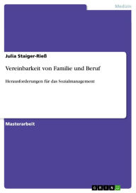 Title: Vereinbarkeit von Familie und Beruf: Herausforderungen für das Sozialmanagement, Author: Julia Staiger-Rieß