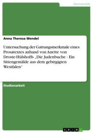 Title: Untersuchung der Gattungsmerkmale eines Prosatextes anhand von Anette von Droste-Hülshoffs 'Die Judenbuche - Ein Sittengemälde aus dem gebirgigten Westfalen', Author: Anna Theresa Wendel