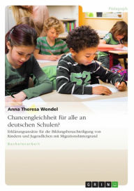 Title: Chancengleichheit für alle an deutschen Schulen?: Erklärungsansätze für die Bildungsbenachteiligung von Kindern und Jugendlichen mit Migrationshintergrund, Author: Anna Theresa Wendel