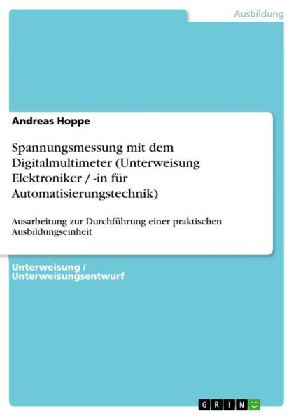 Spannungsmessung mit dem Digitalmultimeter (Unterweisung Elektroniker / -in für Automatisierungstechnik): Ausarbeitung zur Durchführung einer praktischen Ausbildungseinheit