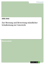 Title: Zur Messung und Bewertung mündlicher Schulleistung im Unterricht, Author: Julia Jenz