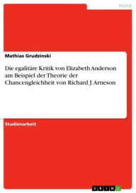 Title: Die egalitäre Kritik von Elizabeth Anderson am Beispiel der Theorie der Chancengleichheit von Richard J. Arneson, Author: Mathias Grudzinski