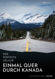 Title: Der perfekte Urlaub: Einmal quer durch Kanada - Eine Reise zwischen unberührter Natur und Großstadtflair, Author: Alexander Fischer