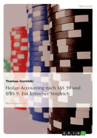 Title: Hedge-Accounting nach IAS 39 und IFRS 9. Ein kritischer Vergleich, Author: Thomas Goretzki