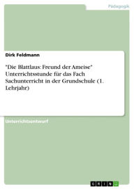 Title: 'Die Blattlaus: Freund der Ameise' Unterrichtsstunde für das Fach Sachunterricht in der Grundschule (1. Lehrjahr), Author: Dirk Feldmann