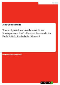 Title: 'Umweltprobleme machen nicht an Staatsgrenzen halt' - Unterrichtsstunde im Fach Politik, Realschule: Klasse 9, Author: Jens Goldschmidt