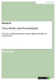 Title: Neue Medien und Neurodidaktik: Über den 'gehirngerechten' Einsatz digitaler Medien im Lernprozess, Author: Kirsten R.