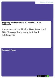 Title: Awareness of the Health Risks Associated With Teenage Pregnancy in School Adolescents, Author: Kingsley Adimabua