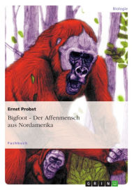 Title: Bigfoot - Der Affenmensch aus Nordamerika, Author: Ernst Probst