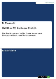 Title: BYOD im MS Exchange Umfeld.: Eine Evaluierung von Mobile Device Management Lösungen auf Basis einer Nutzwertanalyse, Author: B. Wieczorek