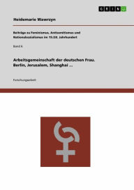 Title: Arbeitsgemeinschaft der deutschen Frau. Berlin, Jerusalem, Shanghai ..., Author: Heidemarie Wawrzyn