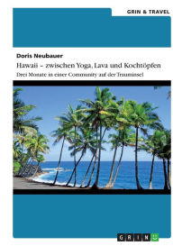 Title: Hawaii - zwischen Yoga, Lava und Kochtöpfen. Drei Monate in einer Community auf der Trauminsel, Author: Doris Neubauer