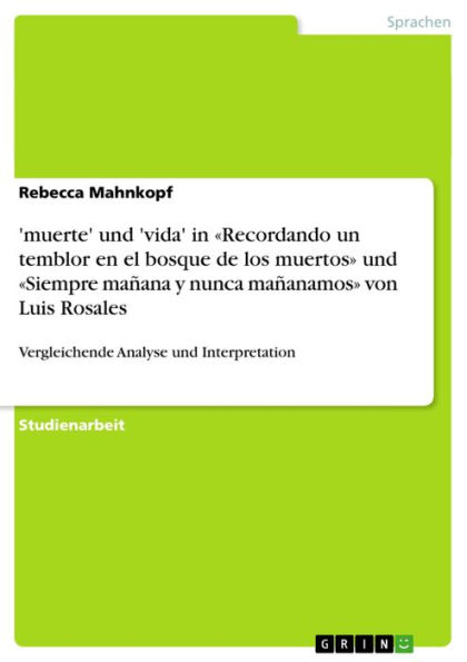 'muerte' und 'vida' in «Recordando un temblor en el bosque de los muertos» und «Siempre mañana y nunca mañanamos» von Luis Rosales: Vergleichende Analyse und Interpretation