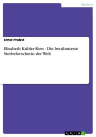 Title: Elisabeth Kübler-Ross - Die berühmteste Sterbeforscherin der Welt, Author: Ernst Probst