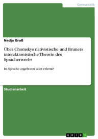 Title: Über Chomskys nativistische und Bruners interaktionistische Theorie des Spracherwerbs: Ist Sprache angeboren oder erlernt?, Author: Nadja Groß