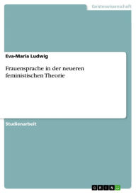 Title: Frauensprache in der neueren feministischen Theorie, Author: Eva-Maria Ludwig