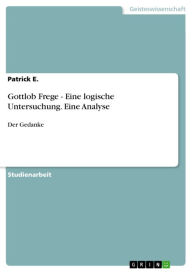 Title: Gottlob Frege - Eine logische Untersuchung. Eine Analyse: Der Gedanke, Author: Patrick E.