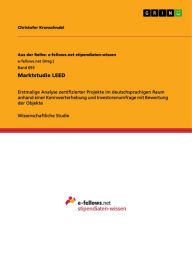 Title: Marktstudie LEED: Erstmalige Analyse zertifizierter Projekte im deutschsprachigen Raum anhand einer Kennwerterhebung und Investorenumfrage mit Bewertung der Objekte, Author: Christofer Kronschnabl