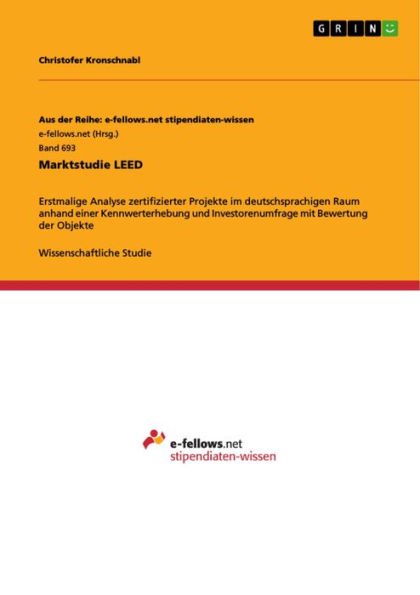 Marktstudie LEED: Erstmalige Analyse zertifizierter Projekte im deutschsprachigen Raum anhand einer Kennwerterhebung und Investorenumfrage mit Bewertung der Objekte