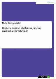 Title: Bio-Lebensmittel als Beitrag für eine nachhaltige Ernährung?, Author: Niels Schirrmeister