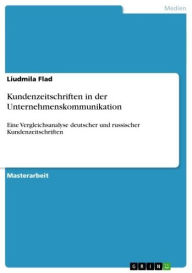 Title: Kundenzeitschriften in der Unternehmenskommunikation: Eine Vergleichsanalyse deutscher und russischer Kundenzeitschriften, Author: Liudmila Flad