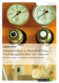 Title: Pflegekammern in Rheinland-Pfalz. Versorgungssicherheit oder Illusion?: Eine Bewertung aus rechtlicher und politischer Sicht, Author: Daniel Böhm