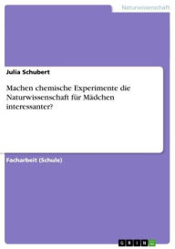 Title: Machen chemische Experimente die Naturwissenschaft für Mädchen interessanter?, Author: Julia Schubert