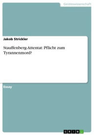 Title: Stauffenberg-Attentat: Pflicht zum Tyrannenmord?, Author: Jakob Strickler