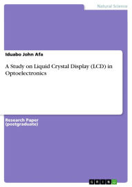 Title: A Study on Liquid Crystal Display (LCD) in Optoelectronics, Author: Iduabo John Afa