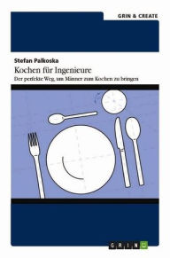 Title: Kochen für Ingenieure. Der perfekte Weg, um Männer zum Kochen zu bringen, Author: Stefan Palkoska