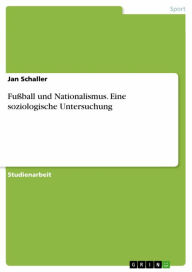 Title: Fußball und Nationalismus. Eine soziologische Untersuchung, Author: Jan Schaller