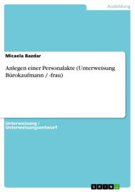 Title: Anlegen einer Personalakte (Unterweisung Bürokaufmann / -frau), Author: Micaela Bazdar